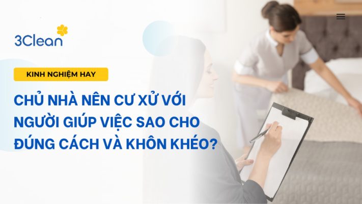 Chủ nhà nên cư xử với người giúp việc sao cho đúng cách và khôn khéo?