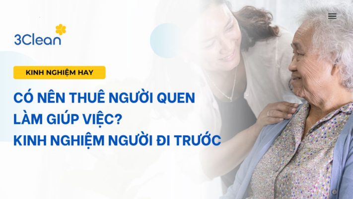 Có nên thuê người quen làm giúp việc? Kinh nghiệm người đi trước