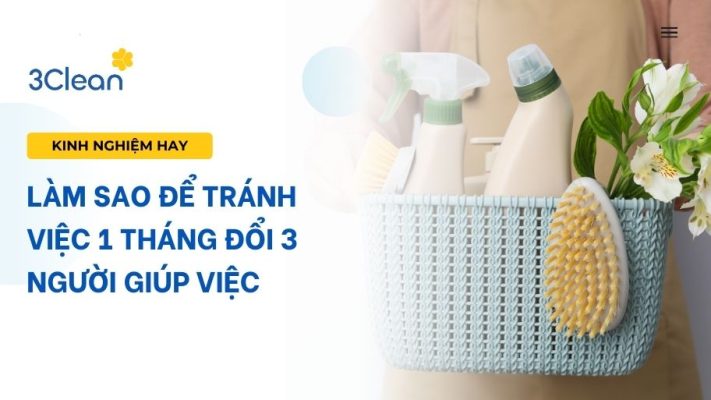 Làm sao để tránh việc 1 tháng đổi 3 người giúp việc