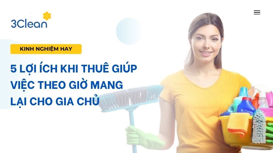5 lợi ích khi thuê giúp việc theo giờ mang lại cho gia chủ