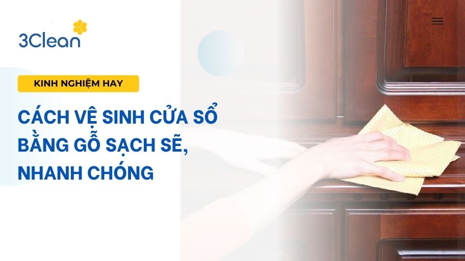 Cách vệ sinh cửa sổ bằng gỗ sạch sẽ, nhanh chóng