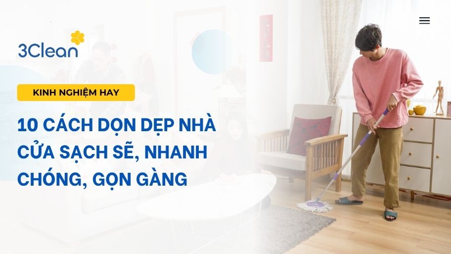 10 cách dọn dẹp nhà cửa sạch sẽ, nhanh chóng, gọn gàng