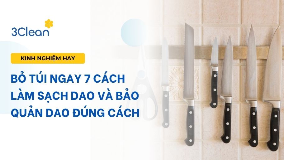 Bỏ túi ngay 7 cách làm sạch dao và bảo quản dao đúng cách.