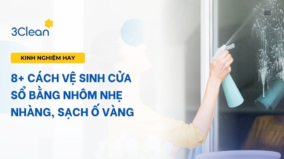 8+ cách vệ sinh cửa sổ bằng nhôm nhẹ nhàng, sạch ố vàng