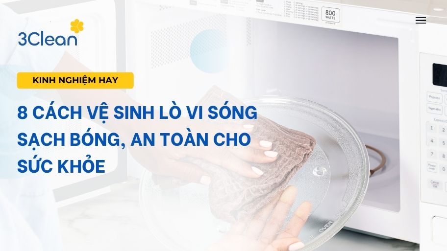 8 Cách vệ sinh lò vi sóng sạch bóng, an toàn cho sức khỏe