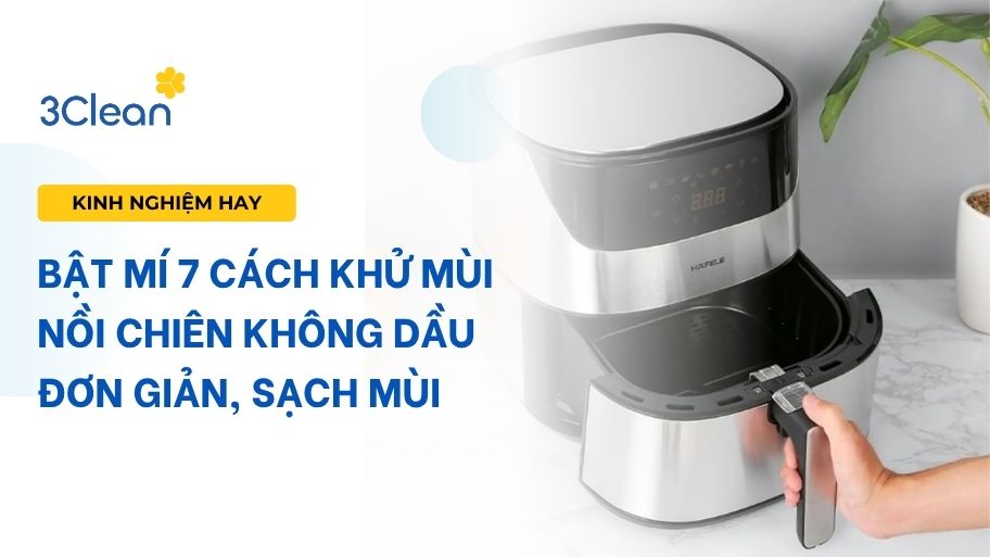 Bật mí 7 cách khử mui nồi chiên không dầu đơn giản, sạch mùi.