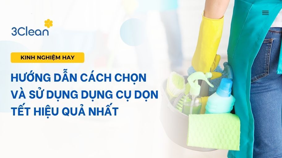 Hướng dẫn cách chọn và sử dụng dụng cụ dọn tết hiệu quả nhất