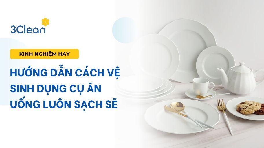 Vệ sinh dụng cụ ăn uống sao cho sạch sẽ và đúng chuẩn? Hướng dẫn cách vệ sinh dụng cụ ăn uống luôn sạch sẽ.