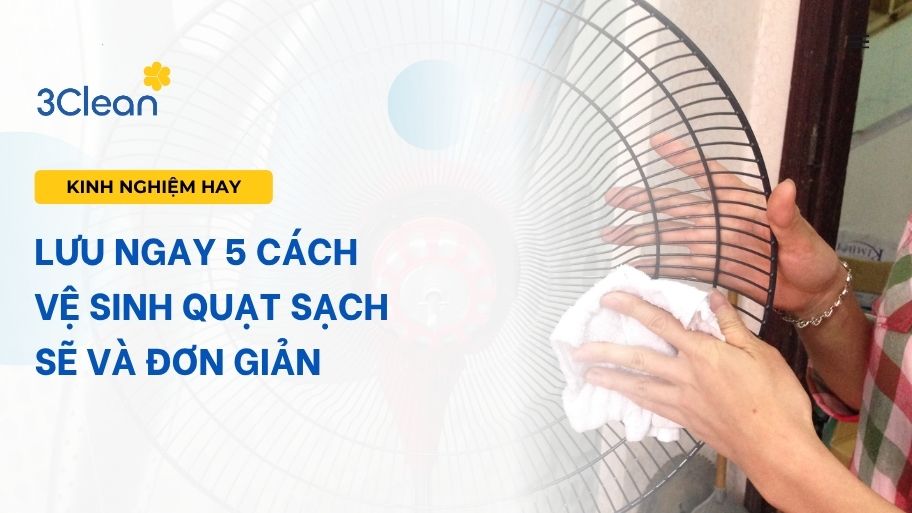 Lưu ngay 5 cách vệ sinh quạt sạch sẽ và đơn giản