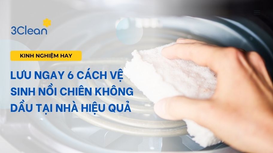 Lưu ngay 6 cách vệ sinh nồi chiên không dầu tại nhà hiệu quả
