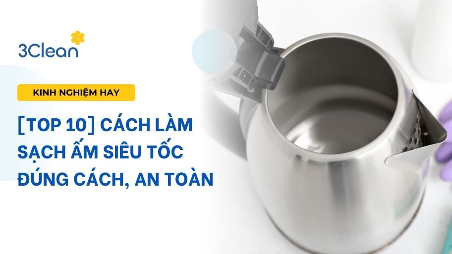 [TOP 10] Cách làm sạch ấm siêu tốc đúng cách, an toàn