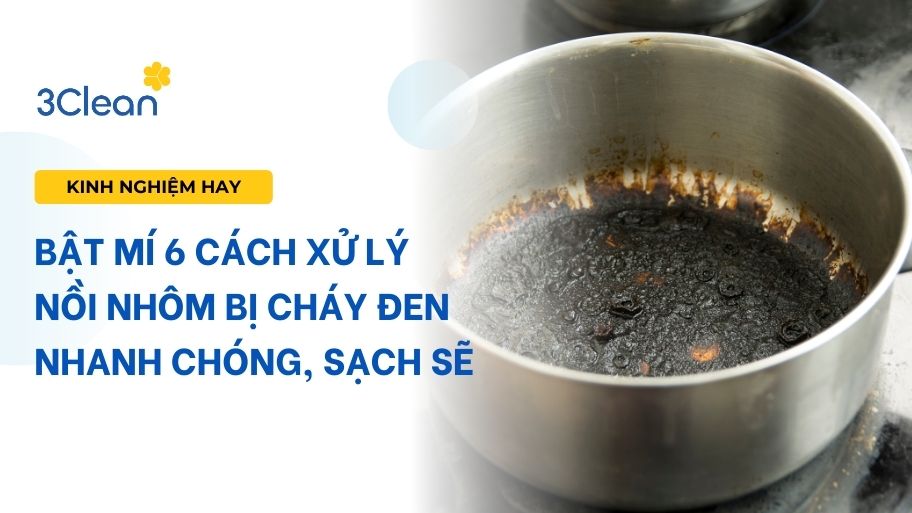 Bật mí 6 cách xử lý nồi nhôm bị cháy đen nhanh chóng, sạch sẽ