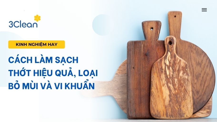 Cách làm sạch thớt hiệu quả, loại bỏ mùi và vi khuẩn