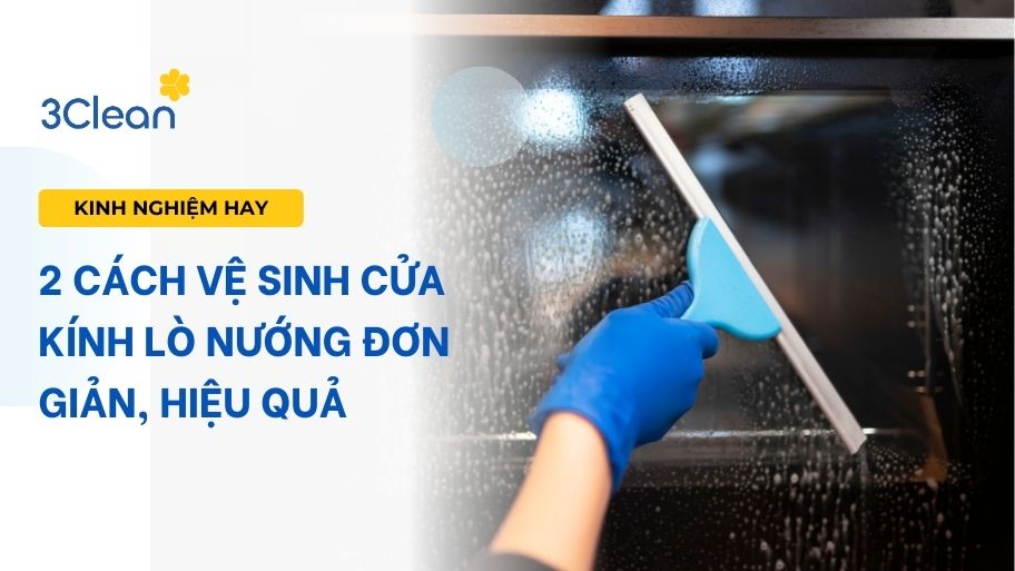 2 Cách vệ sinh cửa kính lò nướng đơn giản, hiệu quả