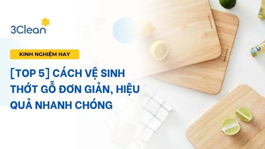 [TOP 5] Cách vệ sinh thớt gỗ đơn giản, hiệu quả nhanh chóng