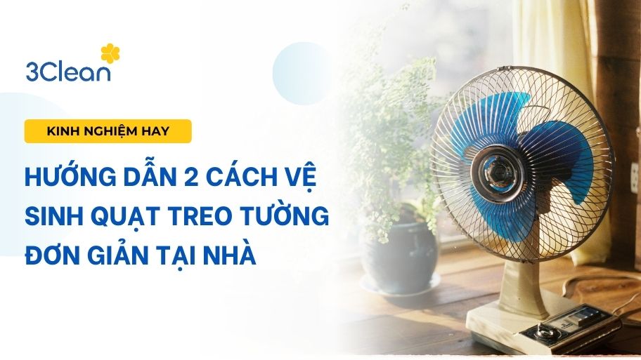 Hướng dẫn bạn 2 cách vệ sinh quạt treo tường đơn giản tại nhà