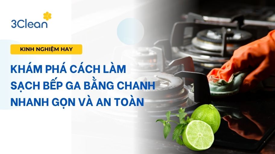 Khám phá cách làm sạch bếp ga bằng chanh nhanh gọn và an toàn