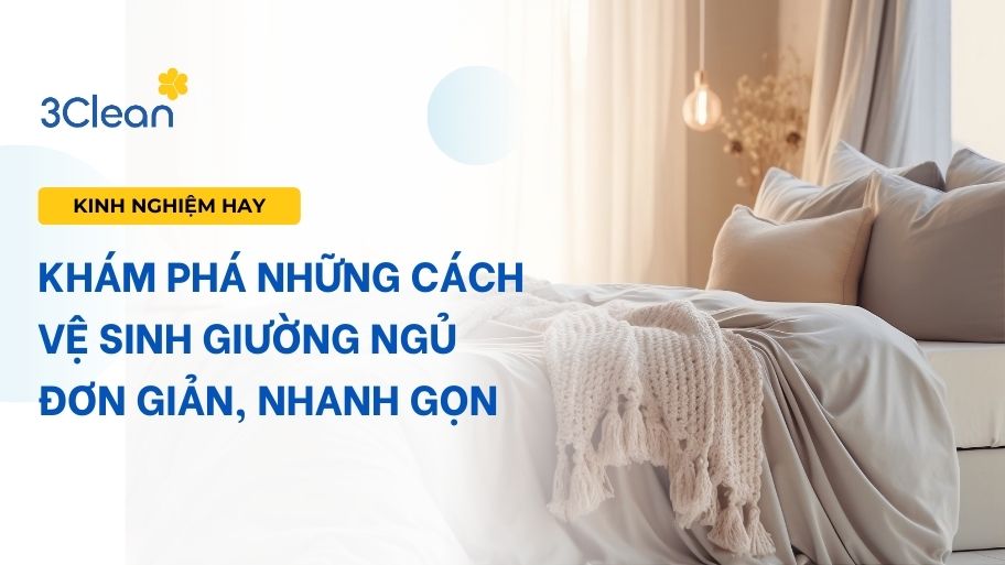 Khám phá những cách vệ sinh giường ngủ đơn giản, nhanh gọn