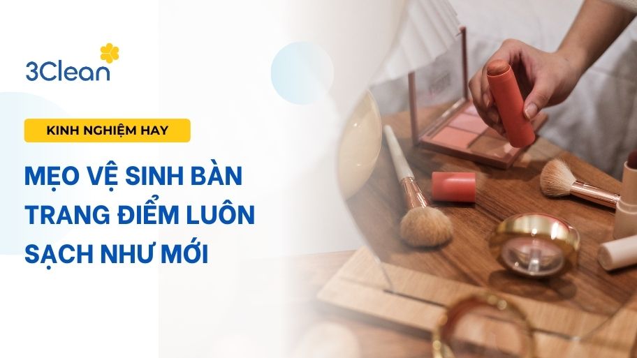 Mẹo vệ sinh bàn trang điểm luôn sạch như mới