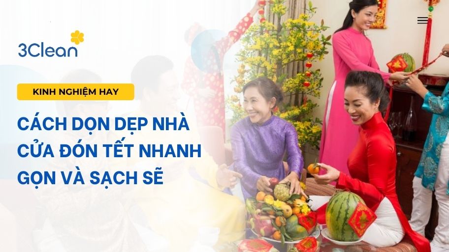Cách dọn dẹp nhà cửa đón Tết nhanh chóng, sạch sẽ