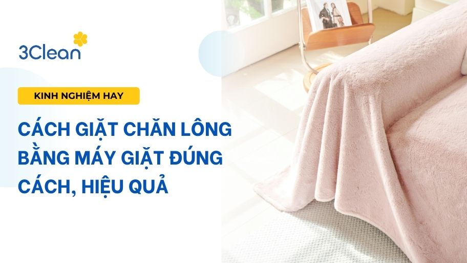 Cách giặt chăn lông bằng máy giặt đúng cách, hiệu quả