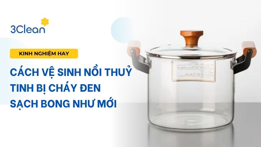 Cách vệ sinh nồi thuỷ tinh bị cháy đen sạch bong như mới