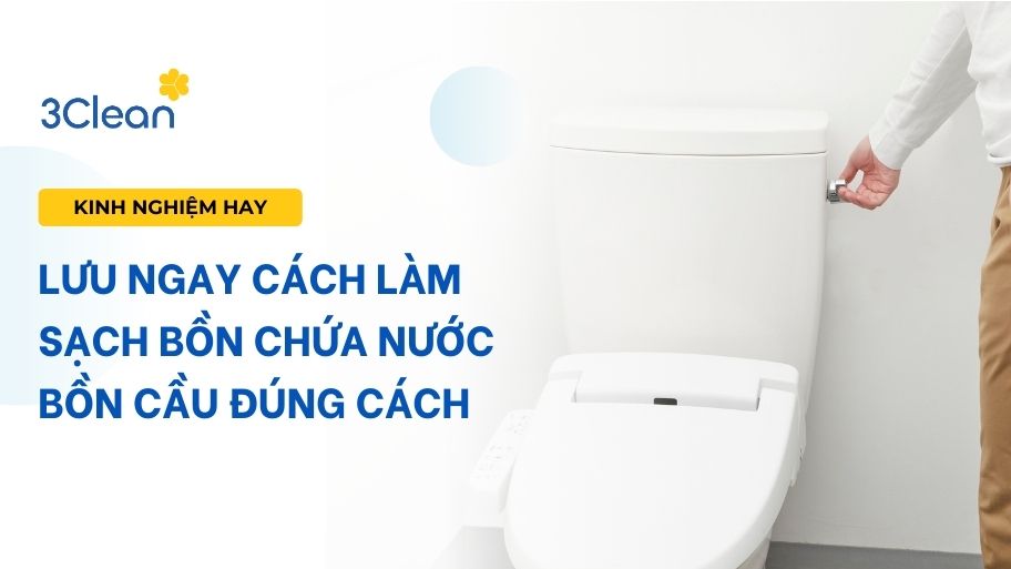 Lưu ngay cách làm sạch bồn chứa nước bồn cầu đúng cách