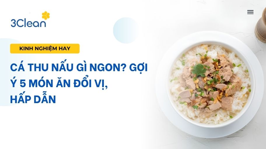 Cá thu nấu gì ngon? Gợi ý 5 món ăn đổi vị, hấp dẫn